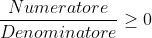 Numeratore fratto denominatore maggiore e uguale di zero